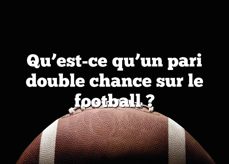 Qu’est-ce qu’un pari double chance sur le football ?